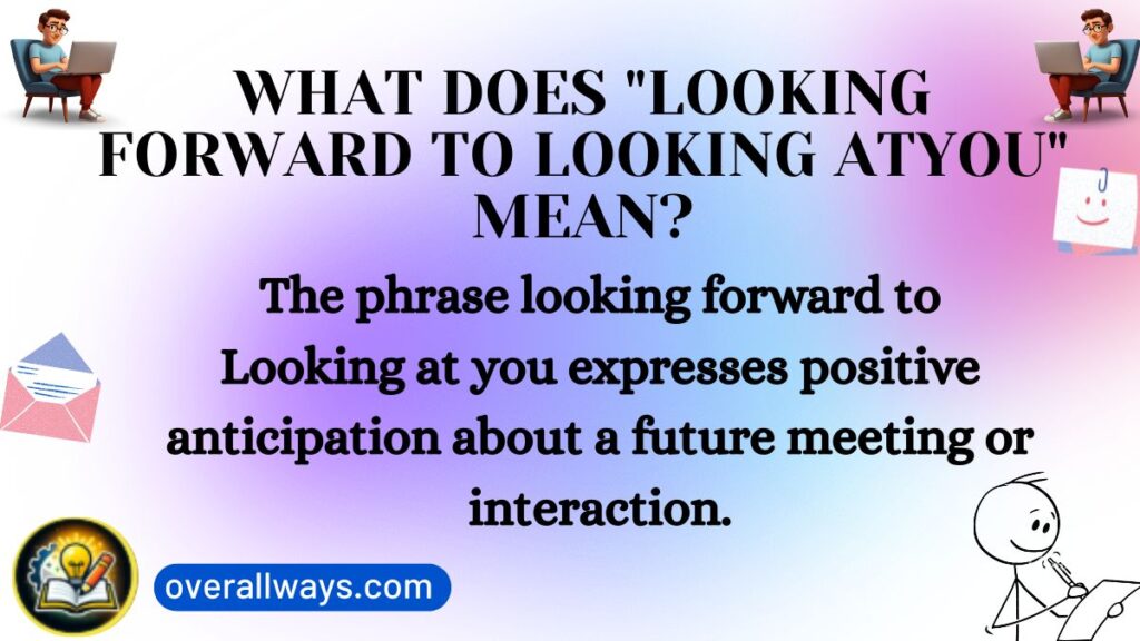 What Does "Looking Forward to Looking atYou" Mean?