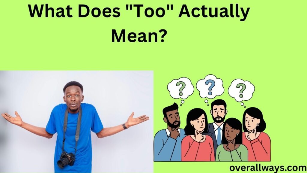 What Does "Too" Actually Mean?