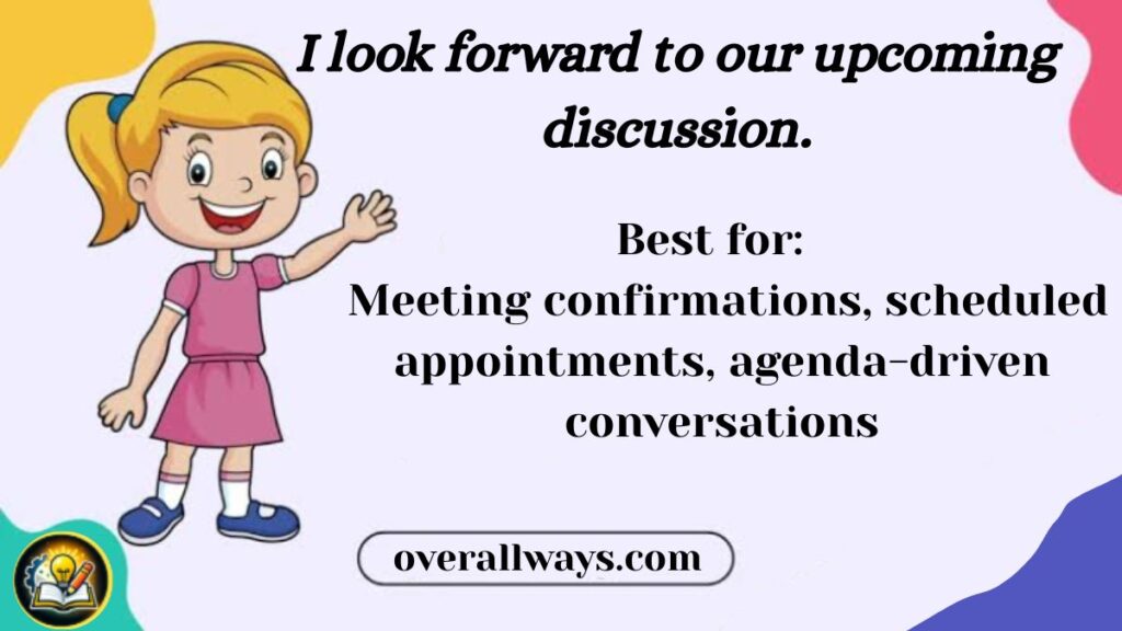 "I look forward to our upcoming discussion."