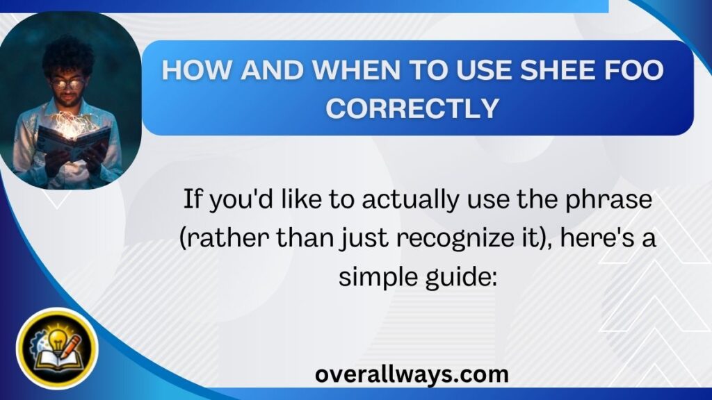 How and When to Use Shee Foo Correctly