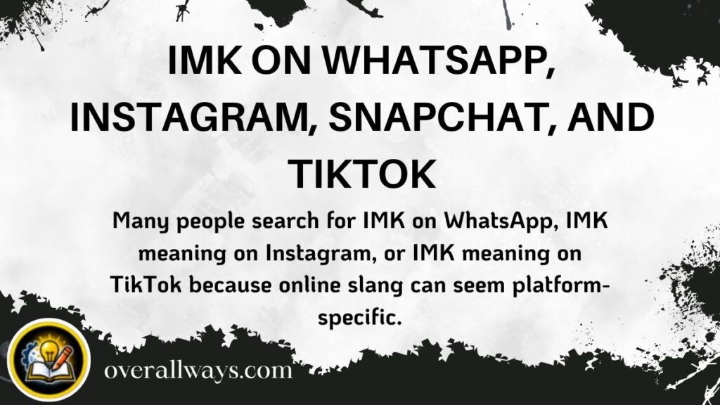 IMK on WhatsApp, Instagram, Snapchat, and TikTok