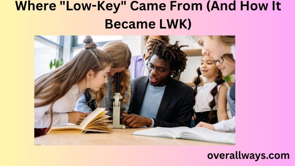 Where "Low-Key" Came From (And How It Became LWK)