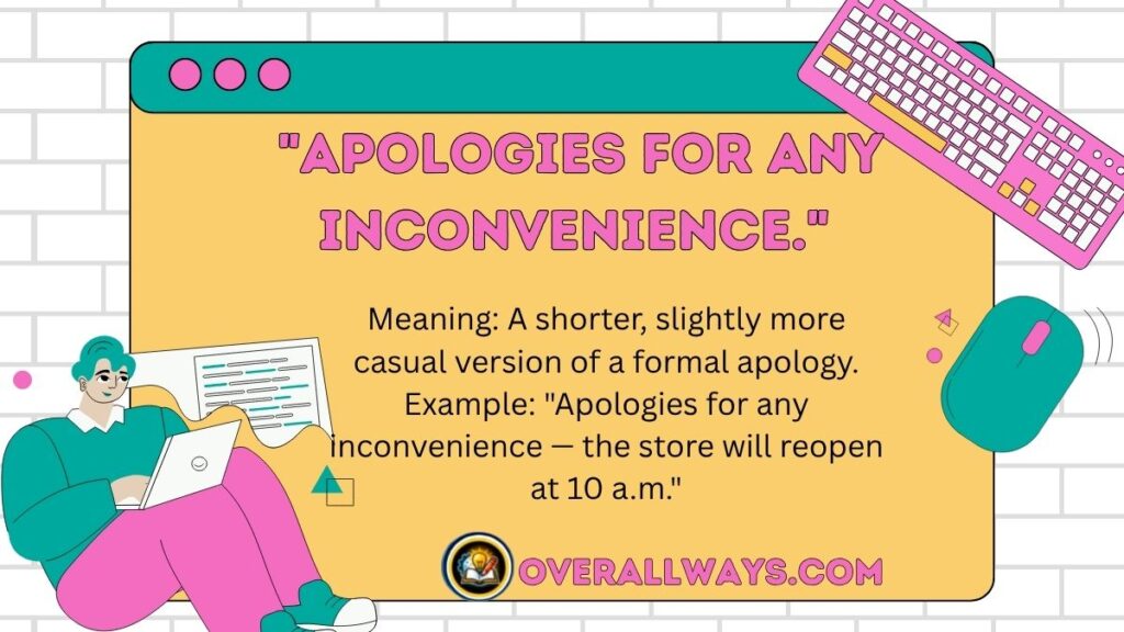 "Apologies for any inconvenience."