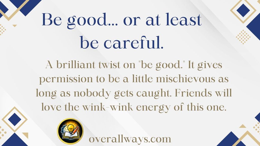 Be good... or at least be careful.