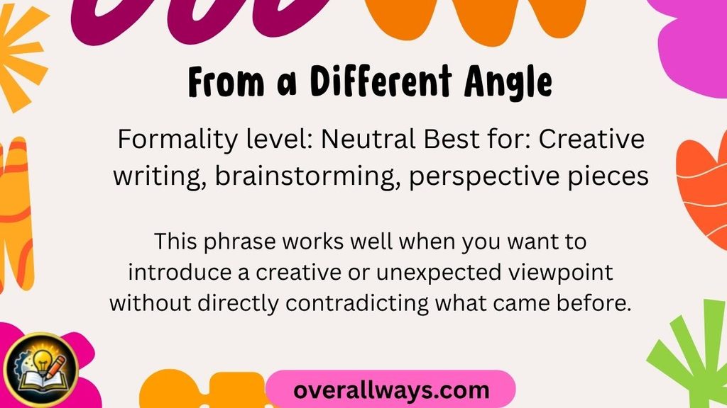 "From a Different Angle" other ways to say on the other hand