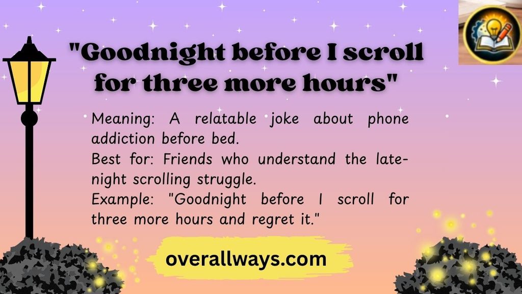 "Goodnight before I scroll for three more hours"