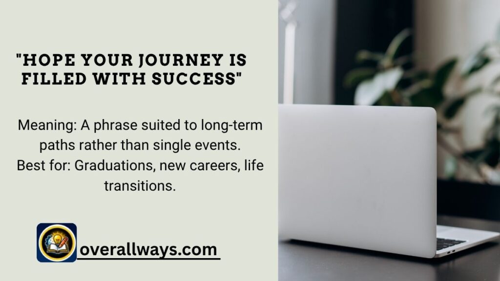 "Hope your journey is filled with success"