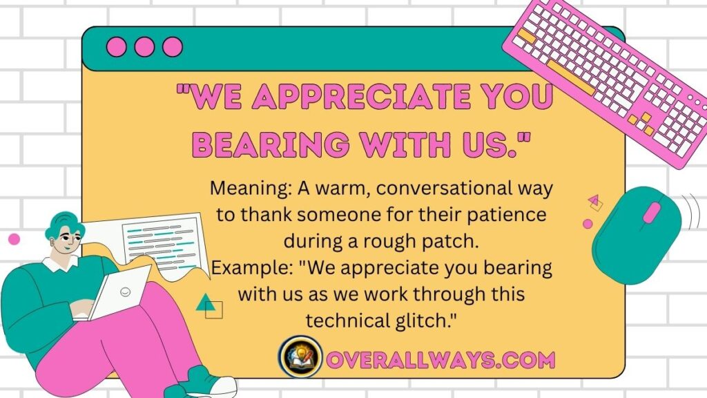 "We appreciate you bearing with us."
