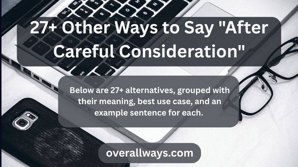 27+ Other Ways to Say "After Careful Consideration"