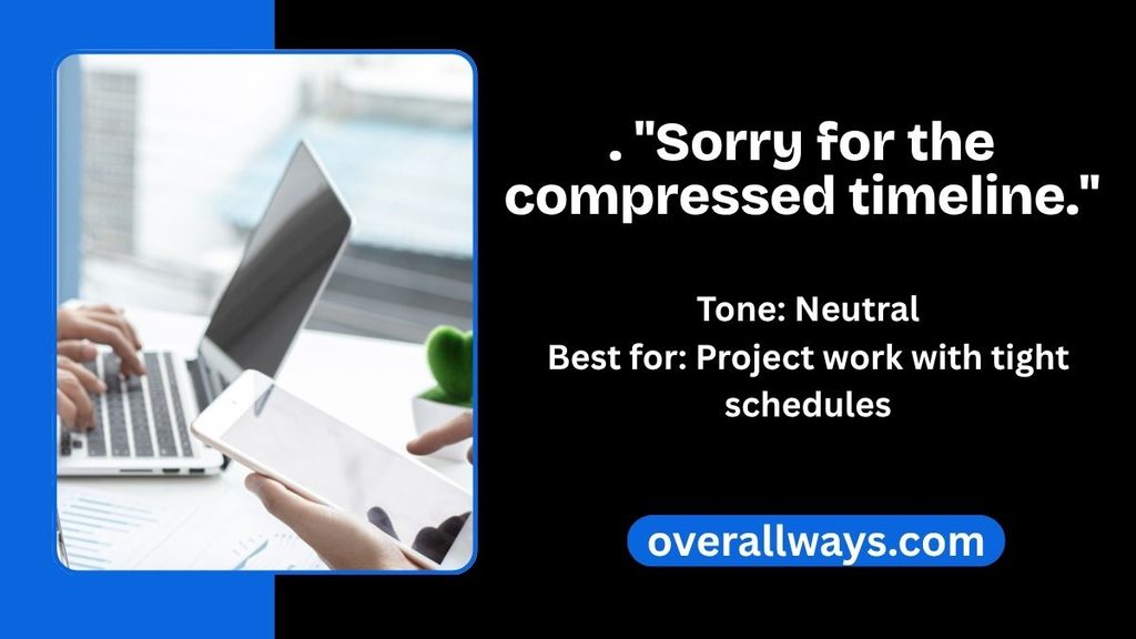 . "Sorry for the compressed timeline."